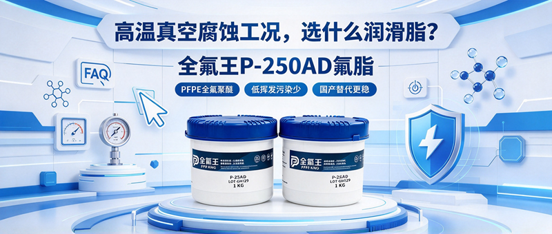 全氟王 P-250AD 氟脂，可替代进口的全氟聚醚润滑脂